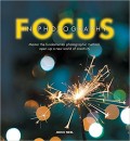 Focus in Photography : Master the fundamental photographic method, open up a new world of creativity