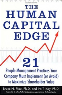 The Human Capital Edge : 21 People Management Practices Your Company Must Implement (Or Avoid) To Maximize Shareholder Value