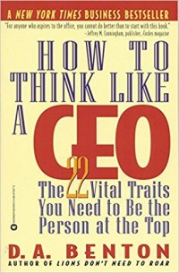 How to Think Like a CEO : the 22 Vital Traits you Need to be the Person at the Top