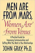 Men Are from Mars, Woman are from Venus : a Practical Guide for Improving Communication and Getting What you want in Your Relationship