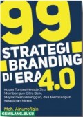 99 Strategi Branding di Era 4.0: Kupas Tuntas Metode Jitu Membangun Citra Baik, Meyakinkan Pelanggan, dan Membangun Kesadaran Merek