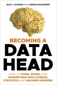 Becoming a Data Head : How to Think, Speak, and Understand Data Science, Statistics, and Machine Learning