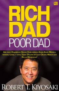 Rich dad Poor Dad : Apa yang diajarkan orang kaya ada anak-anak mereka tentang uang - yang tidak diajarkan oleh orang miskin dan kelas menengah