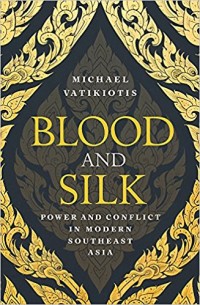 Blood and Silk : Power and Conflict in Modern Southeast Asia