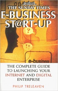 E-Business Start-Up : The Complete Guide to Launching Your Internet and Digital Enterprise