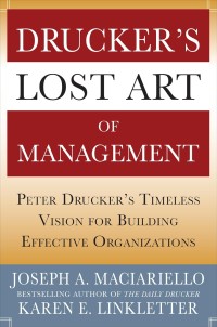 Drucker’s Lost Art of Management: Peter Drucker’s Timeless Vision for Building Effective Organizations