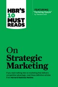 Hbr's 10 Must Reads : On Strategic Marketing