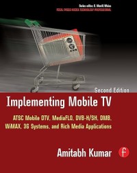 Implementing Mobile TV : ATSC-M/H, DVB-H/SH, DMB, Media Flo, Wimax, 3G systems and rich media applications : 2 2nd ed.