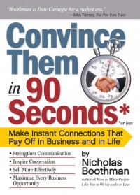 Convince Them in 90 Seconds : Make Instant Connections that Pay Off in Business and in Life