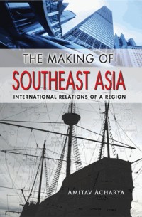 The Making of Southeast Asia : International Relations of A Region