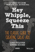 Hey Whipple, Squeeze This : The Classic Guide to Creating Great Ads 5th ed.