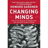 Changing Minds : The Art and Science of Changing Our Own and Other People's Minds