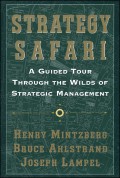 Strategy Safari : A Guided Tour Through The Wild of Strategic Management