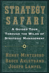 Strategy Safari : A Guided Tour Through The Wild of Strategic Management