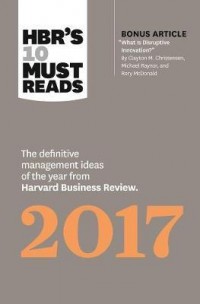 HBR's 10 Must Reads: The Definitive Management Ideas of the year from Harvard Business Review 2017