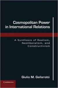 Cosmopolitan Power in International Relations : A Synthesis of Realism, Neoliberalism, and Constructivism