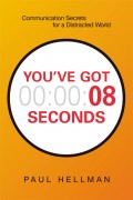 You've Got 00:00:08 seconds: Communication Secrets for a Distracted World