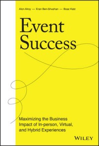 Event Success : Maximizing the Business Impact of In-Person, Virtual, and Hybrid Experiences