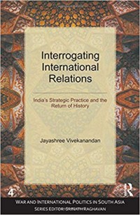 Interrogating International Relations : India's Strategic Practice and the Return of History