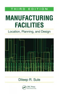 Manufacturing Facilities : Location, Planning and Design 3rd ed.