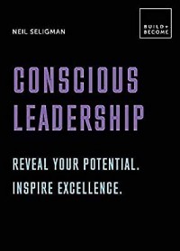 Conscious Leadership: Reveal Your Potential. Inspire Excellence