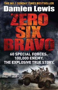 Zero Six Bravo: 60 Special Forces. 100.000 Enemy. The Explosive True Story