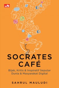 Socrates Café: Bijak, Kritis & Inspiratif Seputar Dunia & Masyarakat Digital
