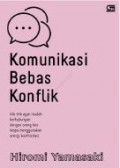 Komunikasi Bebas Konflik: Trik-Trik agar Mudah Berhubungan dengan Orang Lain tanpa Menggunakan Energi Konfrontasi