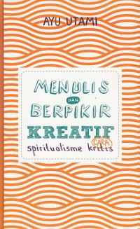 Menulis dan Berpikir Kreatif Cara Spiritualisme Kritis