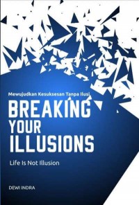 Mewujudkan Kesuksesan Tanpa Ilusi: Breaking Your Illusions Life is Not Illusion