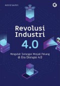 Revolusi Industri 4.0: Mengubah Tantangan Menjadi Peluang di Era Disrupsi 4.0