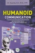 Humanoid Communication: Transformasi Komunikasi Interpersonal dan Komunikasi Bisnis pada Era Revolusi Industri 4.0