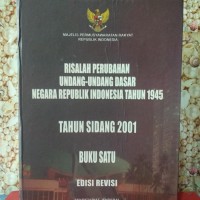 Risalah Perubahan Undang-Undang Dasar Negara Republik Indonesia Tahun 1945:Tahun Sidang 2001 Buku Satu