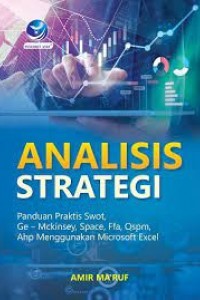 Analisis Strategi: Panduan Praktis SWOT, GE-MCKINSEY, SPACE, FFA, QSPM, AHP Menggunakan Microsoft Excel