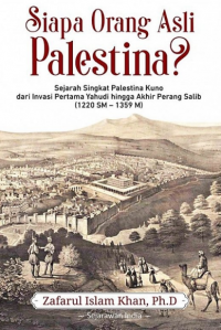 Siapa Orang Asli Palestina: Sejarah Singkat Palestina Kuno dari Invasi Pertama Yahudi Hingga Akhir Perang Salib (1220 SM - 1359 M)