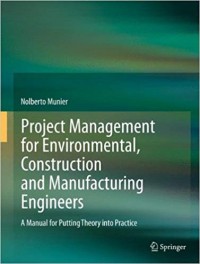 Project Management for Environmental, Construction and Manufacturing Engineers : A manual for Putting Theory into Practice