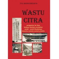 Wastu Citra: Pengantar ke Ilmu Budaya Bentuk Arsitektur Sendi-sendi Filsafatnya Beserta Contoh-contoh praktis