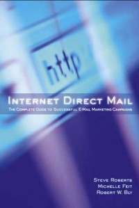 Internet Direct Mail : The Complete Guide To Successful E-mail Marketing Campaigns