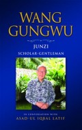 Wang Gungwu : Junzi : Scholar-Gentleman in Conversation with Asad-Ul Iqbal Latif