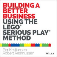 Building a Better Business Using the Lego : Serious Play Method