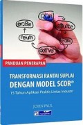 Panduan Penerapan Transformasi Rantai Suplai Dengan Model Scor : 15 Tahun Aplikasi Praktis Lintas Industri