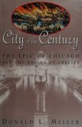 City of the Century : The Epic of Chicago and The Making of America