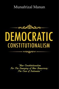 Democratic Constitutionalism : New Constitutionalism for the Emerging of New Democracy : The Case of Indonesia