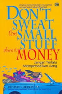 Don't Sweat the Small Stuff about Money : Jangan Terlalu Mempersoalkan Uang