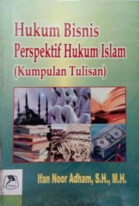 Hukum bisnis perspektif hukum islam (Kumpulan Tulisan)