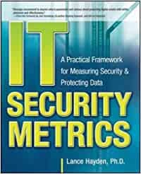 IT Security Metrics: A Practical Framework for Measuring Security & Protecting