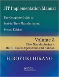 JIT Implementation Manual The Complete Guide to Just-in-Time manufacturing, 2nd ed. Vol. 3 : Flow Manufacturing Multi-Process Operations and Kanban
