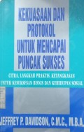 Kekuasaan dan Protokol Untuk Mencapai Puncak Sukses : Citra Langkah Praktis, Ketangkasan untuk Kesuksesan Bisnis dan Kehidupan Sosial