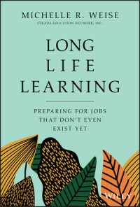 Long Life Learnng : Preparing for Jobs That Don't Even Exist Yet