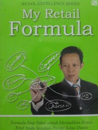 My Retail Formula : Formula Siap Pakai untuk Menjadikan Bisnis Ritel Anda Sesukses Peritel Kelas Dunia